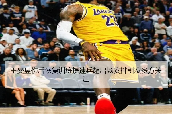 王曼昱伤后恢复训练提速乒超出场安排引发多方关注